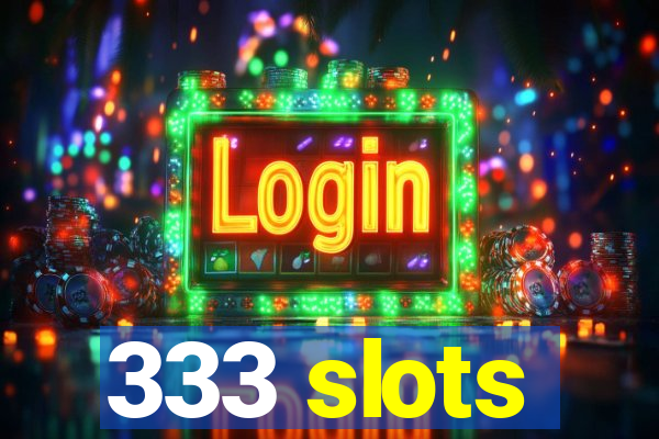 333 slots